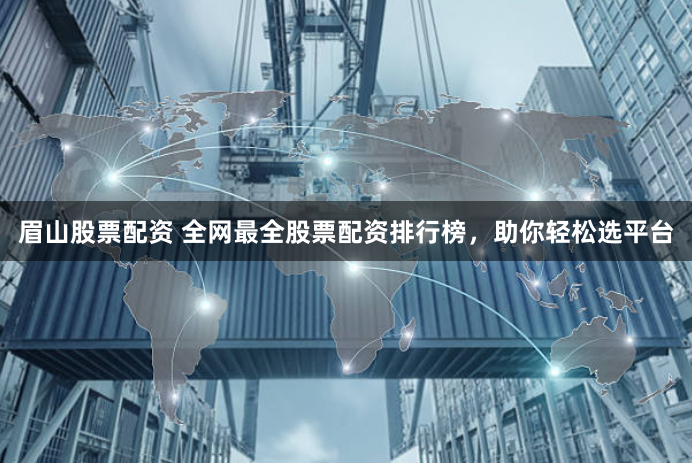 眉山股票配资 全网最全股票配资排行榜,助你轻松选平台