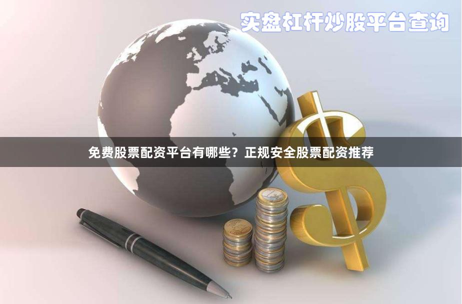 免费股票配资平台有哪些？正规安全股票配资推荐