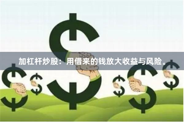 加杠杆炒股：用借来的钱放大收益与风险。