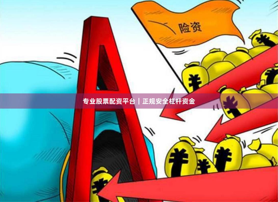 专业股票配资平台｜正规安全杠杆资金