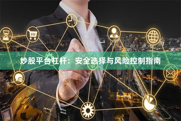 炒股平台杠杆：安全选择与风险控制指南