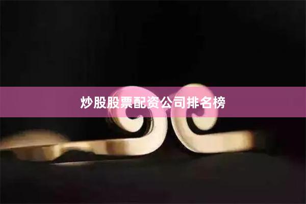 炒股股票配资公司排名榜